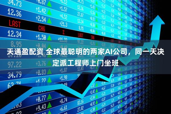 天通盈配资 全球最聪明的两家AI公司，同一天决定派工程师上门坐班